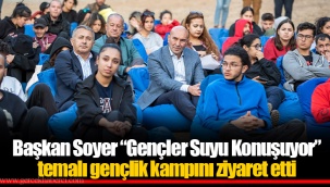 Başkan Soyer “Gençler Suyu Konuşuyor” temalı gençlik kampını ziyaret etti
