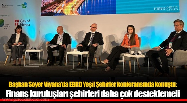 Başkan Soyer Viyana’da EBRD Yeşil Şehirler konferansında konuştu: Finans kuruluşları şehirleri daha çok desteklemeli