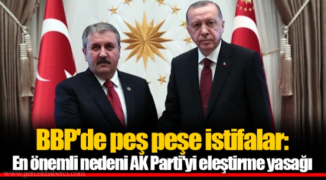BBP'de peş peşe istifalar:  En önemli nedeni AK Parti'yi eleştirme yasağı