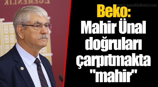 Beko: Mahir Ünal doğruları çarpıtmakta "mahir"