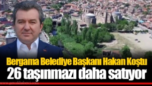 Bergama Belediye Başkanı Hakan Koştu 26 taşınmazı daha satıyor