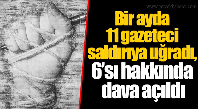 Bir ayda 11 gazeteci saldırıya uğradı, 6’sı hakkında dava açıldı