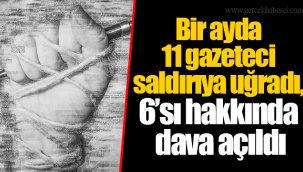 Bir ayda 11 gazeteci saldırıya uğradı, 6’sı hakkında dava açıldı