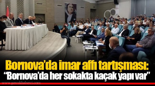 Bornova'da imar affı tartışması: "Bornova'da her sokakta kaçak yapı var"