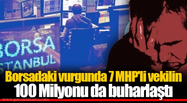 Borsadaki Vurgunda 7 MHP'li Vekilin 100 Milyonu da Buharlaştı