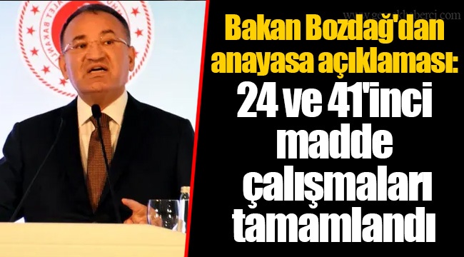 Bozdağ'dan anayasa açıklaması: 24 ve 41'inci madde çalışmaları tamamlandı