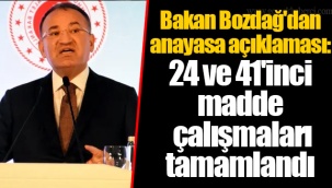 Bozdağ'dan anayasa açıklaması: 24 ve 41'inci madde çalışmaları tamamlandı