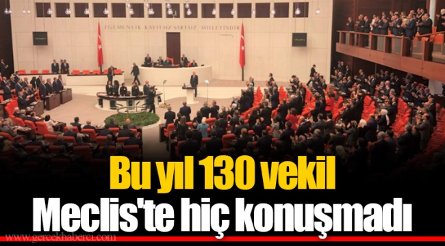 Bu yıl 130 vekil Meclis'te hiç konuşmadı
