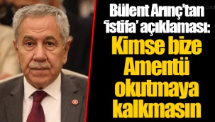 Bülent Arınç’tan ‘istifa’ açıklaması: Kimse bize Amentü okutmaya kalkmasın