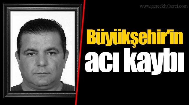 Büyükşehir'in acı kaybı