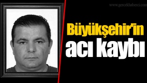 Büyükşehir'in acı kaybı