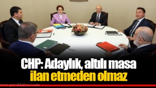CHP: Adaylık, altılı masa ilan etmeden olmaz