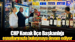 CHP Konak İlçe Başkanlığı esnaflarımızla buluşmaya devam ediyor
