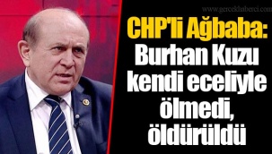 CHP'li Ağbaba: Burhan Kuzu kendi eceliyle ölmedi, öldürüldü