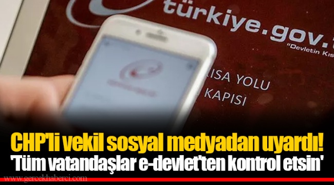 CHP'li vekil sosyal medyadan uyardı! 'Tüm vatandaşlar e-devlet'ten kontrol etsin'