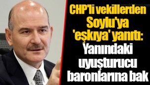 CHP'li vekillerden Soylu'ya 'eşkıya' yanıtı: Yanındaki uyuşturucu baronlarına bak