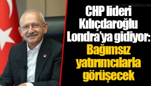 CHP lideri Kılıçdaroğlu Londra’ya gidiyor: Bağımsız yatırımcılarla görüşecek