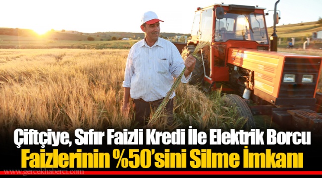 Çiftçiye, Sıfır Faizli Kredi İle Elektrik Borcu Faizlerinin %50’sini Silme İmkanı
