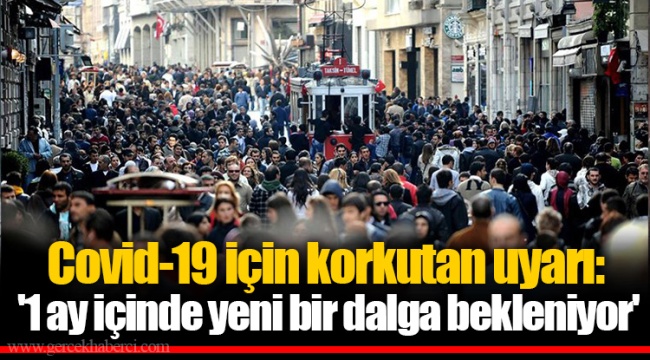 Covid-19 için korkutan uyarı: '1 ay içinde yeni bir dalga bekleniyor'