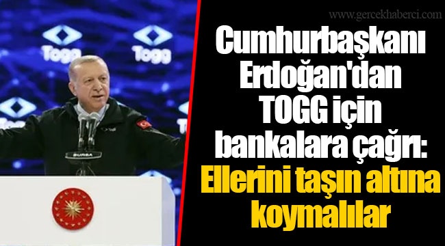 Cumhurbaşkanı Erdoğan'dan TOGG için bankalara çağrı: Ellerini taşın altına koymalılar