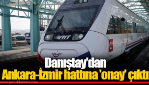 Danıştay'dan Ankara-İzmir hattına 'onay' çıktı
