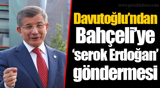Davutoğlu’ndan Bahçeli’ye ‘serok Erdoğan’ göndermesi