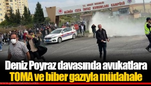 Deniz Poyraz davasında avukatlara TOMA ve biber gazıyla müdahale
