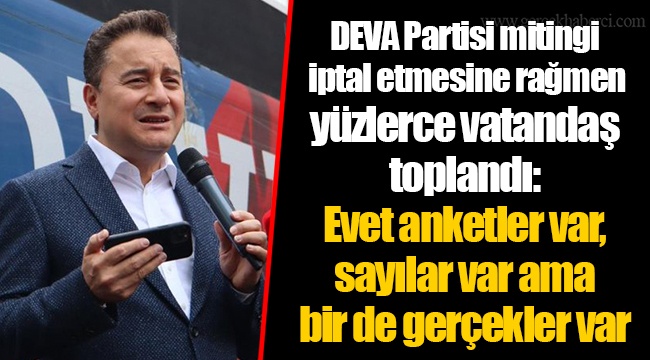 DEVA Partisi mitingi iptal etmesine rağmen yüzlerce vatandaş toplandı: Evet anketler var, sayılar var ama bir de gerçekler var