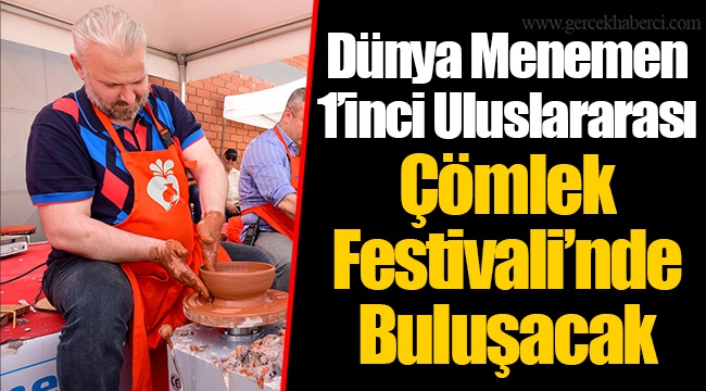 Dünya Menemen 1’inci Uluslararası Çömlek Festivali’nde Buluşacak