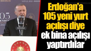 Erdoğan'a 105 yeni yurt açılışı diye ek bina açılışı yaptırdılar