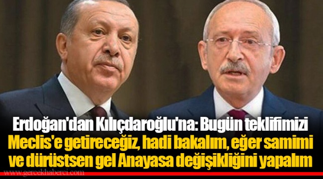 Erdoğan'dan Kılıçdaroğlu'na: Bugün teklifimizi Meclis'e getireceğiz, hadi bakalım, eğer samimi ve dürüstsen gel Anayasa değişikliğini yapalım