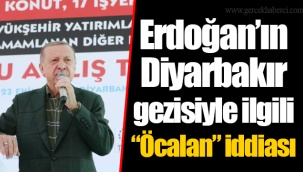 Erdoğan’ın Diyarbakır gezisiyle ilgili “Öcalan” iddiası
