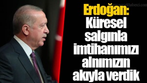 Erdoğan: Küresel salgınla imtihanımızı alnımızın akıyla verdik