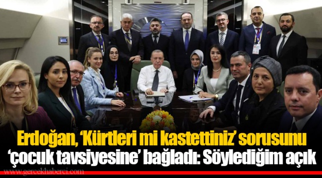 Erdoğan, ‘Kürtleri mi kastettiniz’ sorusunu ‘çocuk tavsiyesine’ bağladı: Söylediğim açık