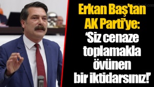 Erkan Baş'tan AK Parti'ye: 'Siz cenaze toplamakla övünen bir iktidarsınız!'