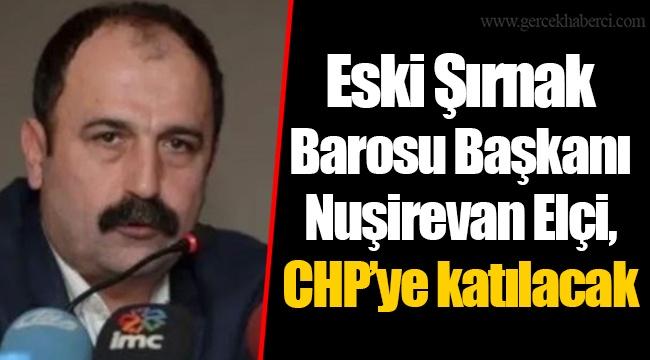Eski Şırnak Barosu Başkanı Nuşirevan Elçi, CHP’ye katılacak