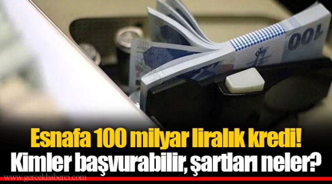 Esnafa 100 milyar liralık kredi! Kimler başvurabilir, şartları neler?