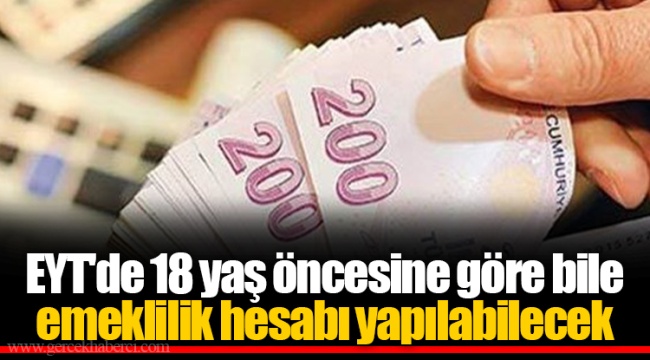 EYT'de 18 yaş öncesine göre bile emeklilik hesabı yapılabilecek
