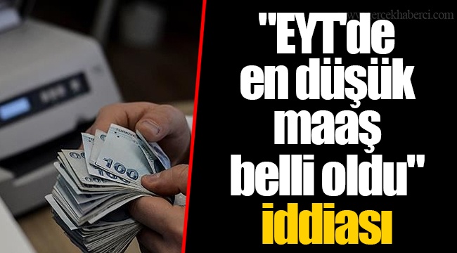&quot;EYT&#039;de en düşük maaş belli oldu&quot; iddiası