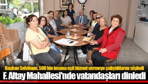 F. Altay Mahallesi'nde vatandaşları dinledi