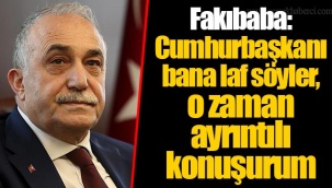Fakıbaba: Cumhurbaşkanı bana laf söyler, o zaman ayrıntılı konuşurum
