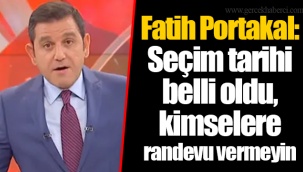 Fatih Portakal: Seçim tarihi belli oldu, kimselere randevu vermeyin
