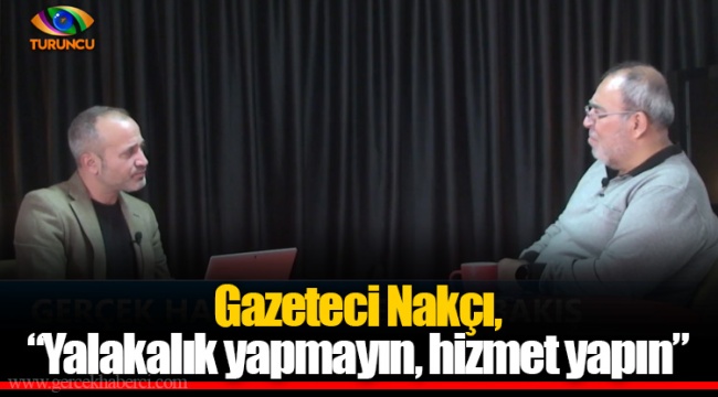 Gazeteci Nakçı, “Yalakalık yapmayın, hizmet yapın”