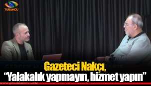 Gazeteci Nakçı, “Yalakalık yapmayın, hizmet yapın”