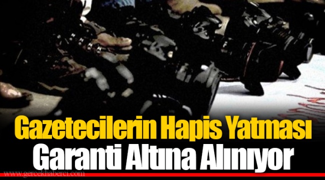 Gazetecilerin Hapis Yatması Garanti Altına Alınıyor