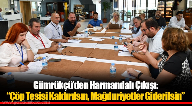 Gümrükçü’den Harmandalı Çıkışı: “Çöp Tesisi Kaldırılsın, Mağduriyetler Giderilsin”