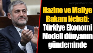 Hazine ve Maliye Bakanı Nebati: Türkiye Ekonomi Modeli dünyanın gündeminde