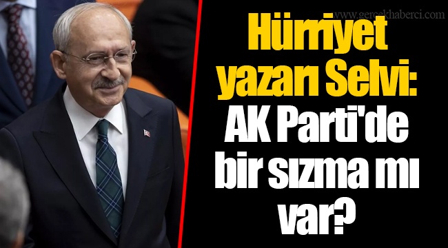 Hürriyet yazarı Selvi: AK Parti'de bir sızma mı var?