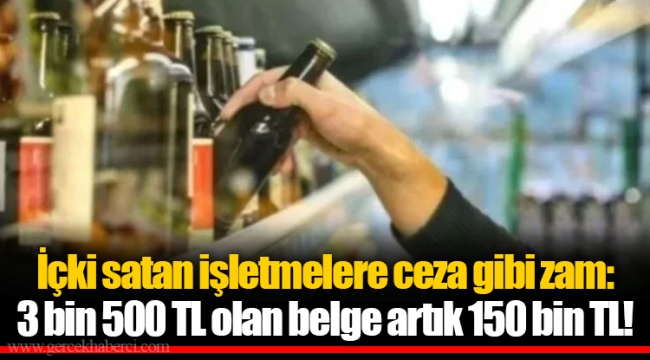 İçki satan işletmelere ceza gibi zam: 3 bin 500 TL olan belge artık 150 bin TL!