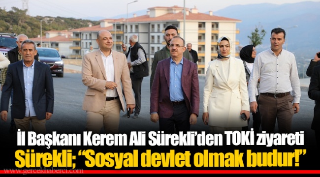 İl Başkanı Kerem Ali Sürekli’den TOKİ ziyareti  Sürekli; “Sosyal devlet olmak budur!”